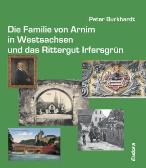 Die Familie von Arnim in Westsachsen und das Rittergut Irfersgrün